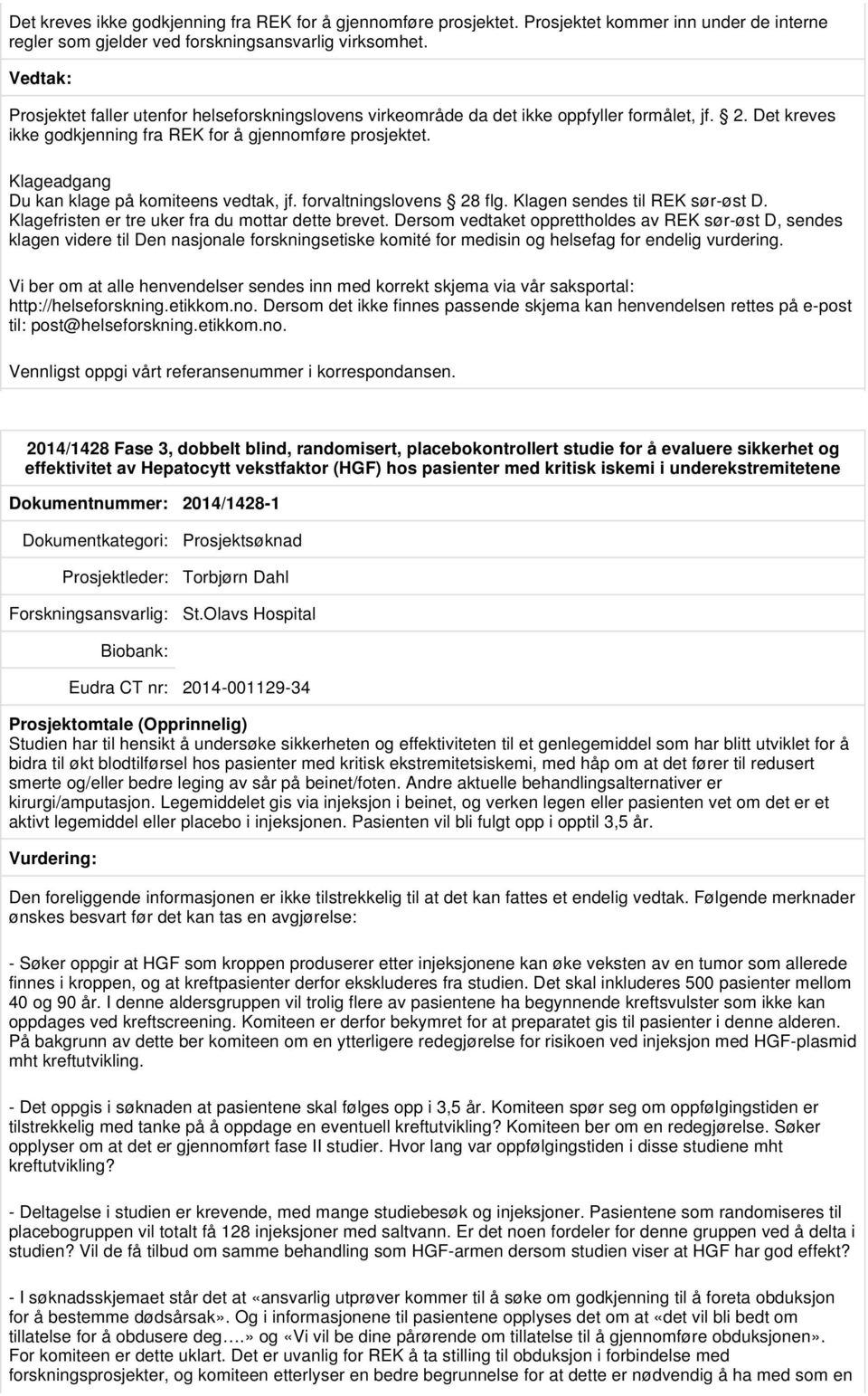 Du kan klage på komiteens vedtak, jf. forvaltningslovens 28 flg. Klagen sendes til REK sør-øst D. Klagefristen er tre uker fra du mottar dette brevet.