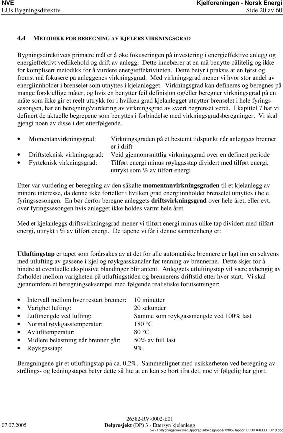 Dette innebæe at en må benytte påliteli o ikke fo kompliset metodikk fo å vudee eneieffektiviteten. Dette bety i paksis at en føst o femst må fokusee på anleenes vikninsad.