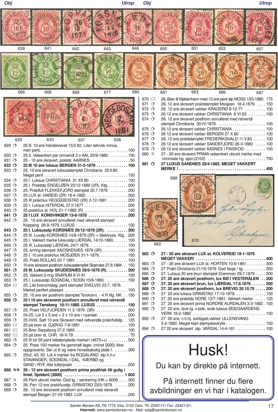 10 øre skravert luksusstemplet Christiania 20.ll.80. Meget pent........................................ 150 634 25 I Luksus CHRISTIANIA 31 XII 80.................. 100 635 25 I.