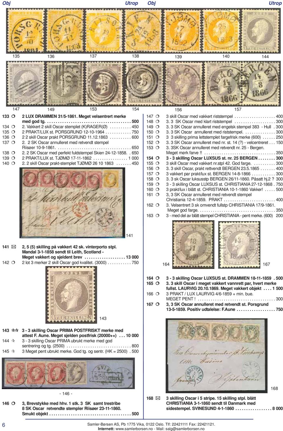 2 SK Oscar annulleret med retvendt stempel Riisøer 10-9-1861................................... 650 138 2. 2 SK Oscar med perfekt fuldstempel Skien 24-12-1858.. 650 139 2 PRAKT/LUX st.