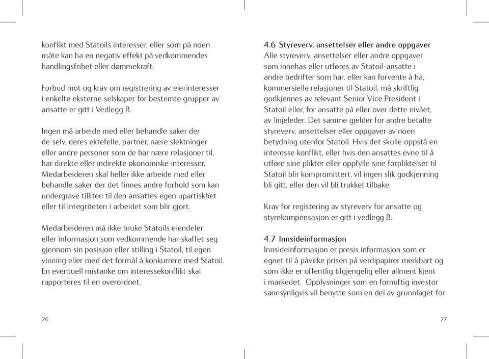 Ingen må arbeide med eller behandle saker der de selv, deres ektefelle, partner, nære slektninger eller andre personer som de har nære relasjoner til, har direkte eller indirekte økonomiske