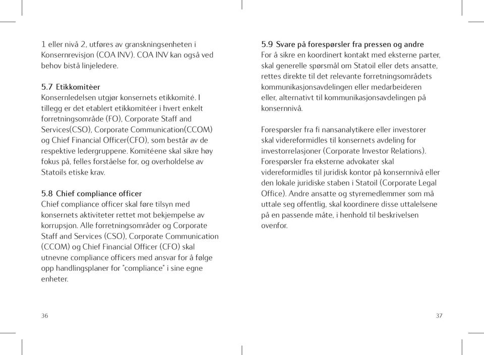 respektive ledergruppene. Komitéene skal sikre høy fokus på, felles forståelse for, og overholdelse av Statoils etiske krav. 5.