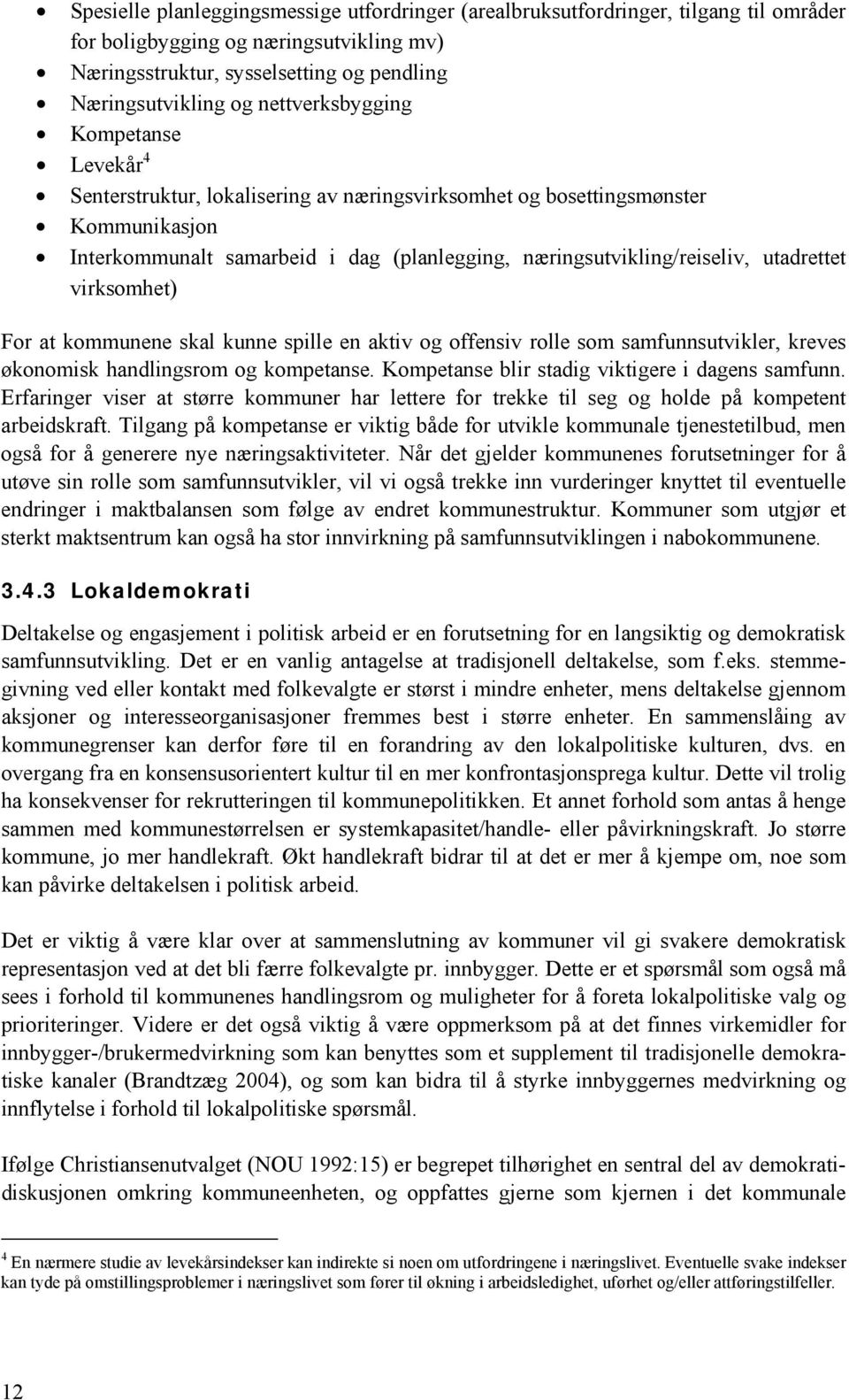 utadrettet virksomhet) For at kommunene skal kunne spille en aktiv og offensiv rolle som samfunnsutvikler, kreves økonomisk handlingsrom og kompetanse.