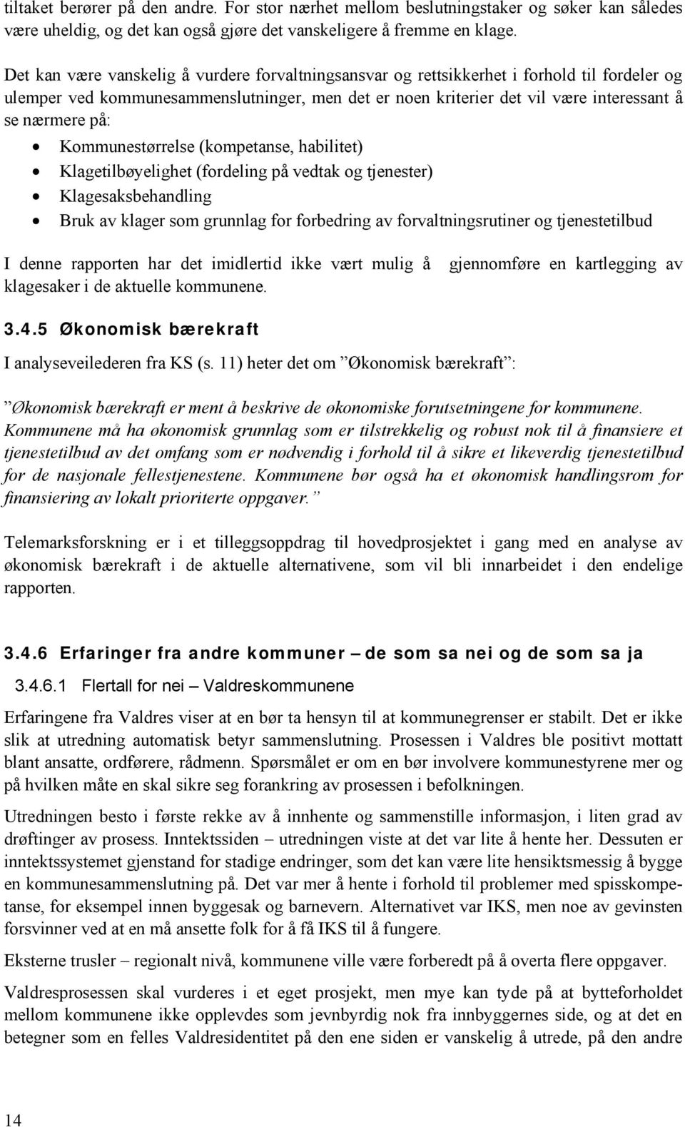 Kommunestørrelse (kompetanse, habilitet) Klagetilbøyelighet (fordeling på vedtak og tjenester) Klagesaksbehandling Bruk av klager som grunnlag for forbedring av forvaltningsrutiner og tjenestetilbud