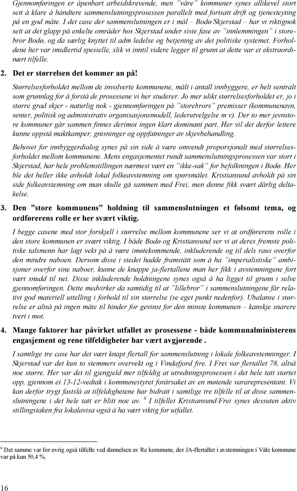 adm ledelse og betjening av det politiske systemet. Forholdene her var imidlertid spesielle, slik vi inntil videre legger til grunn at dette var et ekstraordinært tilfelle. 2.