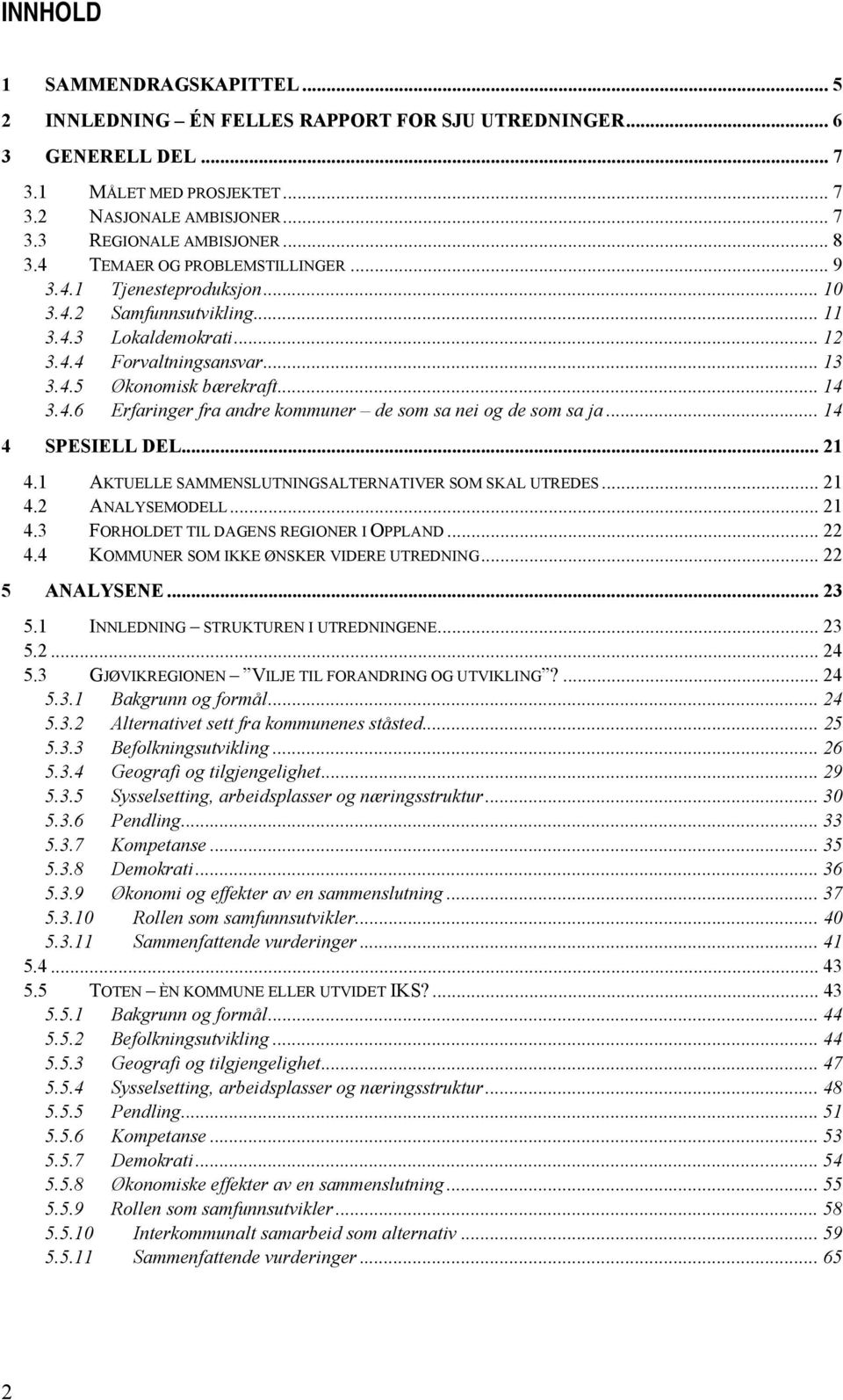 .. 14 4 SPESIELL DEL... 21 4.1 AKTUELLE SAMMENSLUTNINGSALTERNATIVER SOM SKAL UTREDES... 21 4.2 ANALYSEMODELL... 21 4.3 FORHOLDET TIL DAGENS REGIONER I OPPLAND... 22 4.