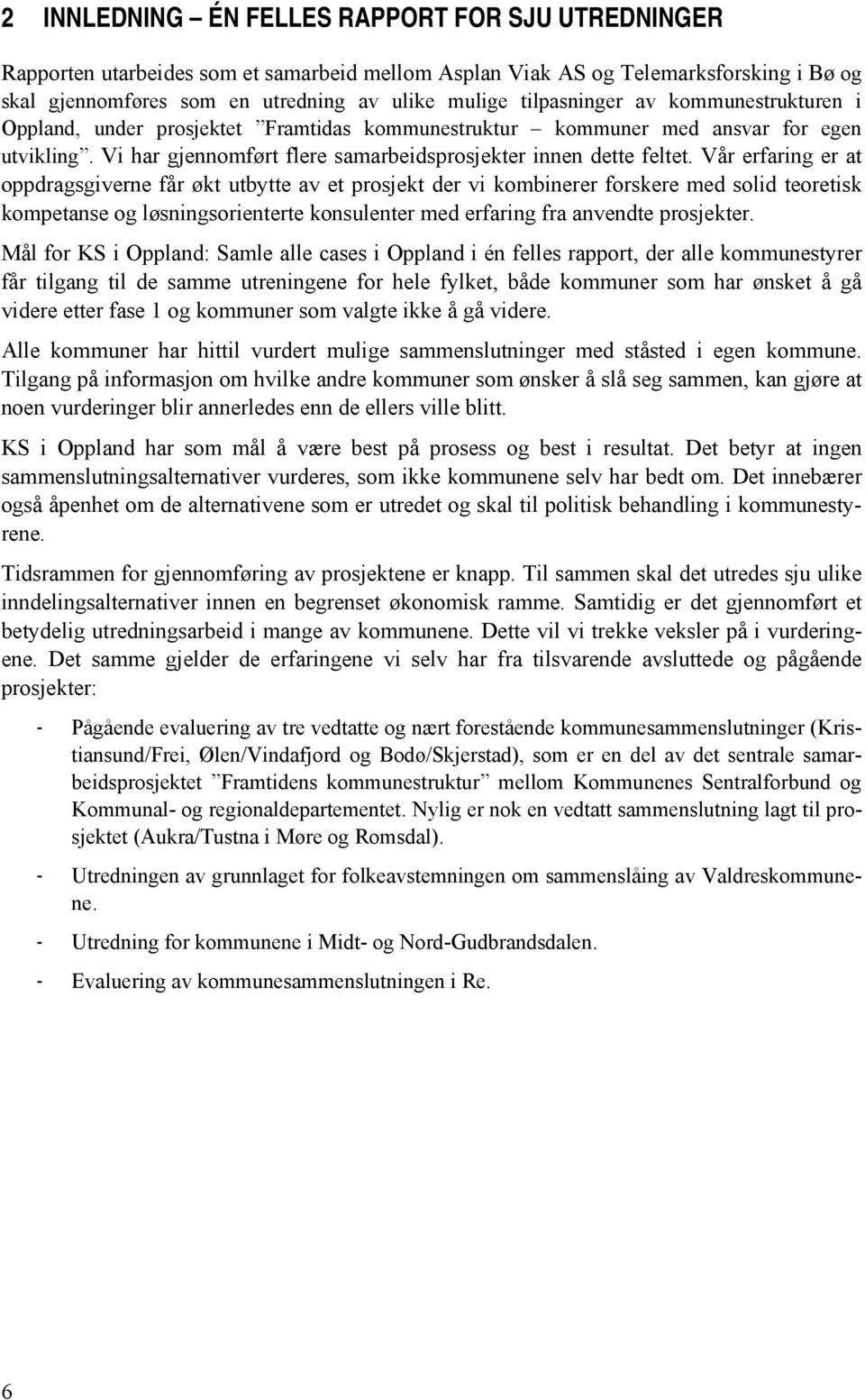 Vår erfaring er at oppdragsgiverne får økt utbytte av et prosjekt der vi kombinerer forskere med solid teoretisk kompetanse og løsningsorienterte konsulenter med erfaring fra anvendte prosjekter.