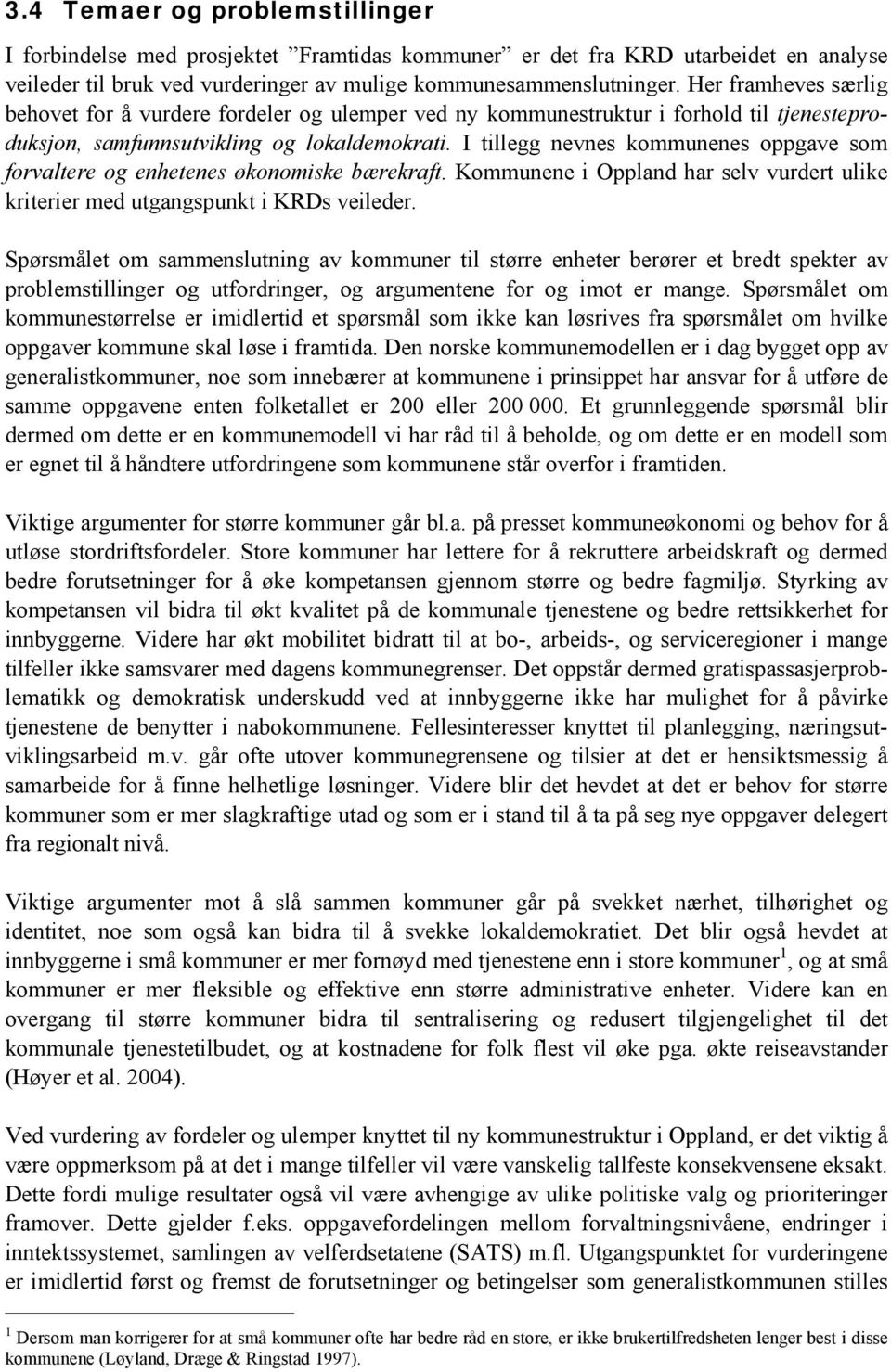 I tillegg nevnes kommunenes oppgave som forvaltere og enhetenes økonomiske bærekraft. Kommunene i Oppland har selv vurdert ulike kriterier med utgangspunkt i KRDs veileder.