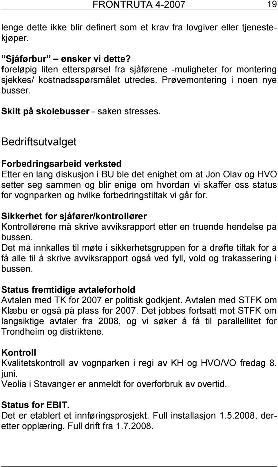 Bedriftsutvalget Forbedringsarbeid verksted Etter en lang diskusjon i BU ble det enighet om at Jon Olav og HVO setter seg sammen og blir enige om hvordan vi skaffer oss status for vognparken og