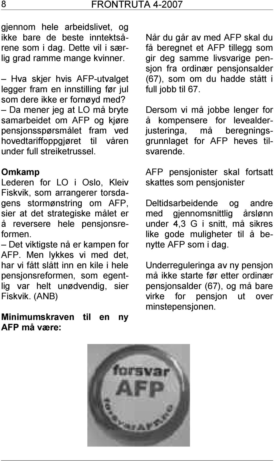 Da mener jeg at LO må bryte samarbeidet om AFP og kjøre pensjonsspørsmålet fram ved hovedtariffoppgjøret til våren under full streiketrussel.