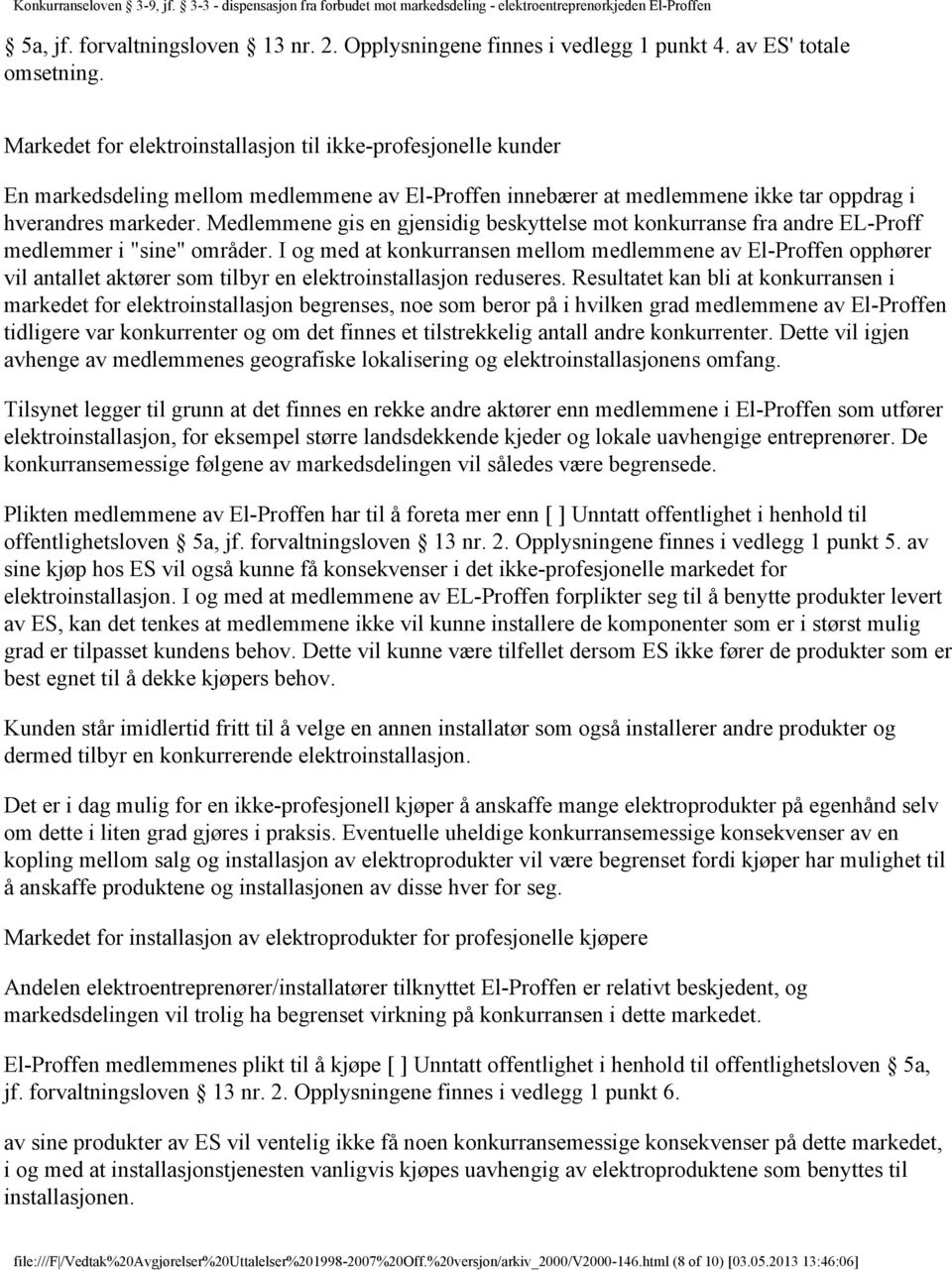 Medlemmene gis en gjensidig beskyttelse mot konkurranse fra andre EL-Proff medlemmer i "sine" områder.