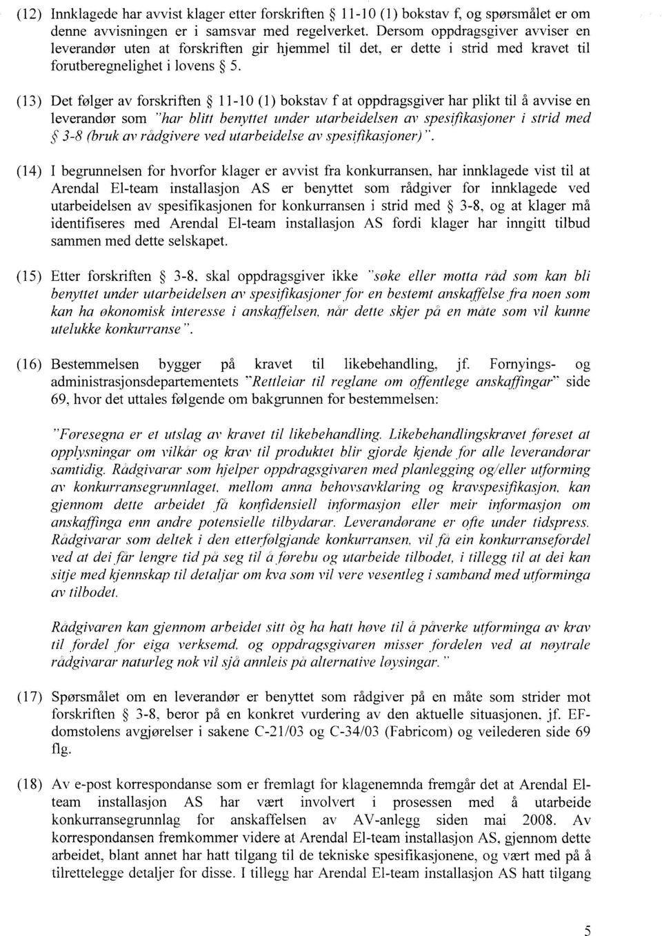 (13) Det følger av forskriften 11-10 (1) bokstav f at oppdragsgiver har plikt til å avvise en leverandør som "har blitt benyttel under utarbeidelsen av spesifikasjoner i strid med 3-8 (bruk av