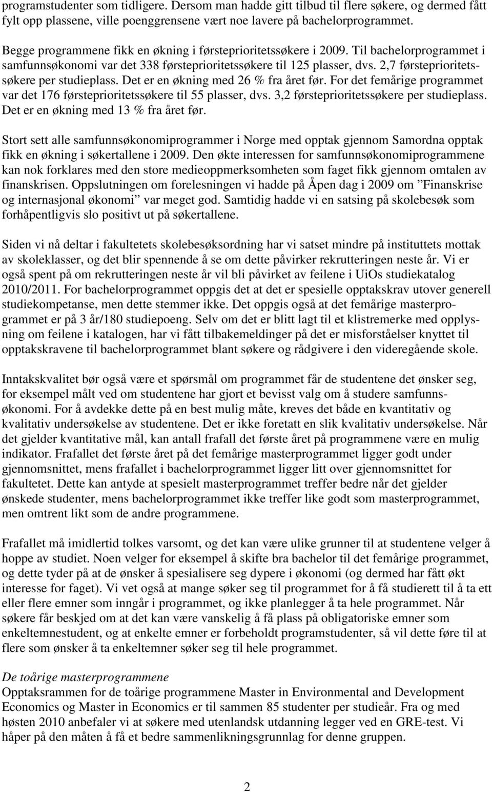 2,7 førsteprioritetssøkere per studieplass. Det er en økning med 26 % fra året før. For det femårige programmet var det 176 førsteprioritetssøkere til 55 plasser, dvs.