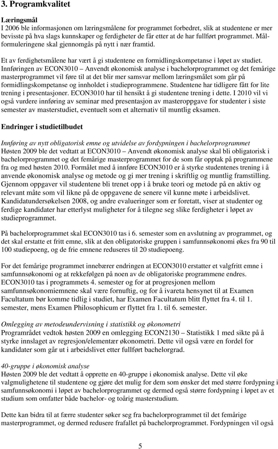 Innføringen av ECON3010 Anvendt økonomisk analyse i bachelorprogrammet og det femårige masterprogrammet vil føre til at det blir mer samsvar mellom læringsmålet som går på formidlingskompetanse og