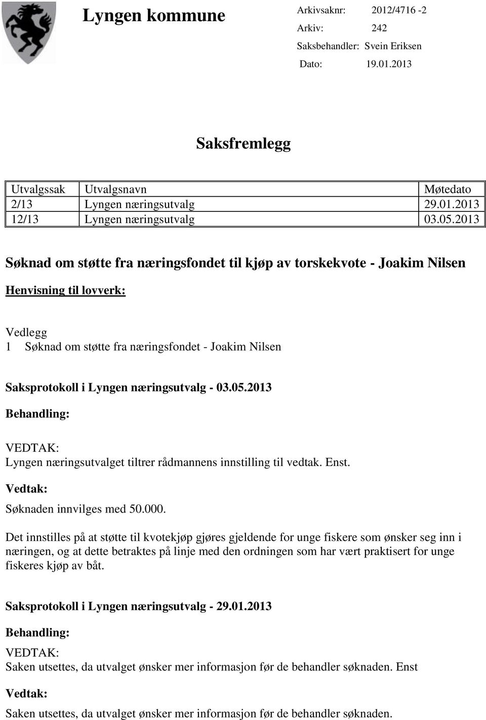 næringsutvalg - 03.05.2013 Behandling: VEDTAK: Lyngen næringsutvalget tiltrer rådmannens innstilling til vedtak. Enst. Vedtak: Søknaden innvilges med 50.000.