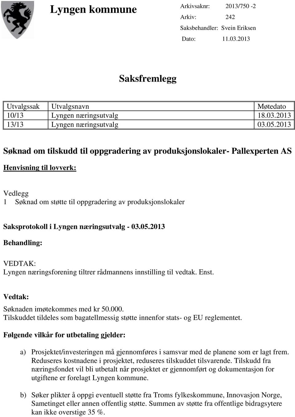 næringsutvalg - 03.05.2013 Behandling: VEDTAK: Lyngen næringsforening tiltrer rådmannens innstilling til vedtak. Enst. Vedtak: Søknaden imøtekommes med kr 50.000.