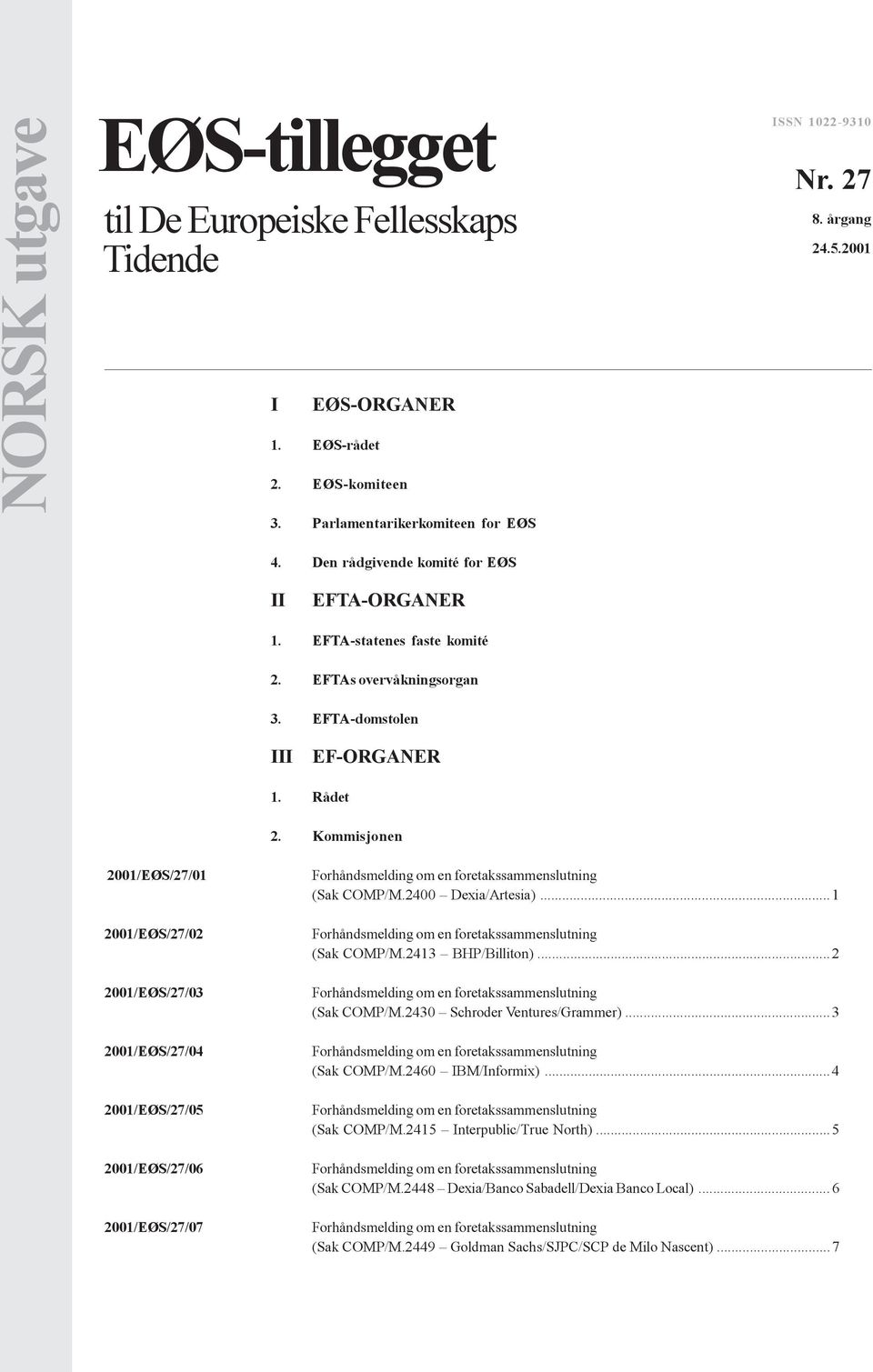 Kommisjonen 2001/EØS/27/01 2001/EØS/27/02 2001/EØS/27/03 2001/EØS/27/04 2001/EØS/27/05 2001/EØS/27/06 2001/EØS/27/07 (Sak COMP/M.2400 Dexia/Artesia)... 1 (Sak COMP/M.2413 BHP/Billiton).