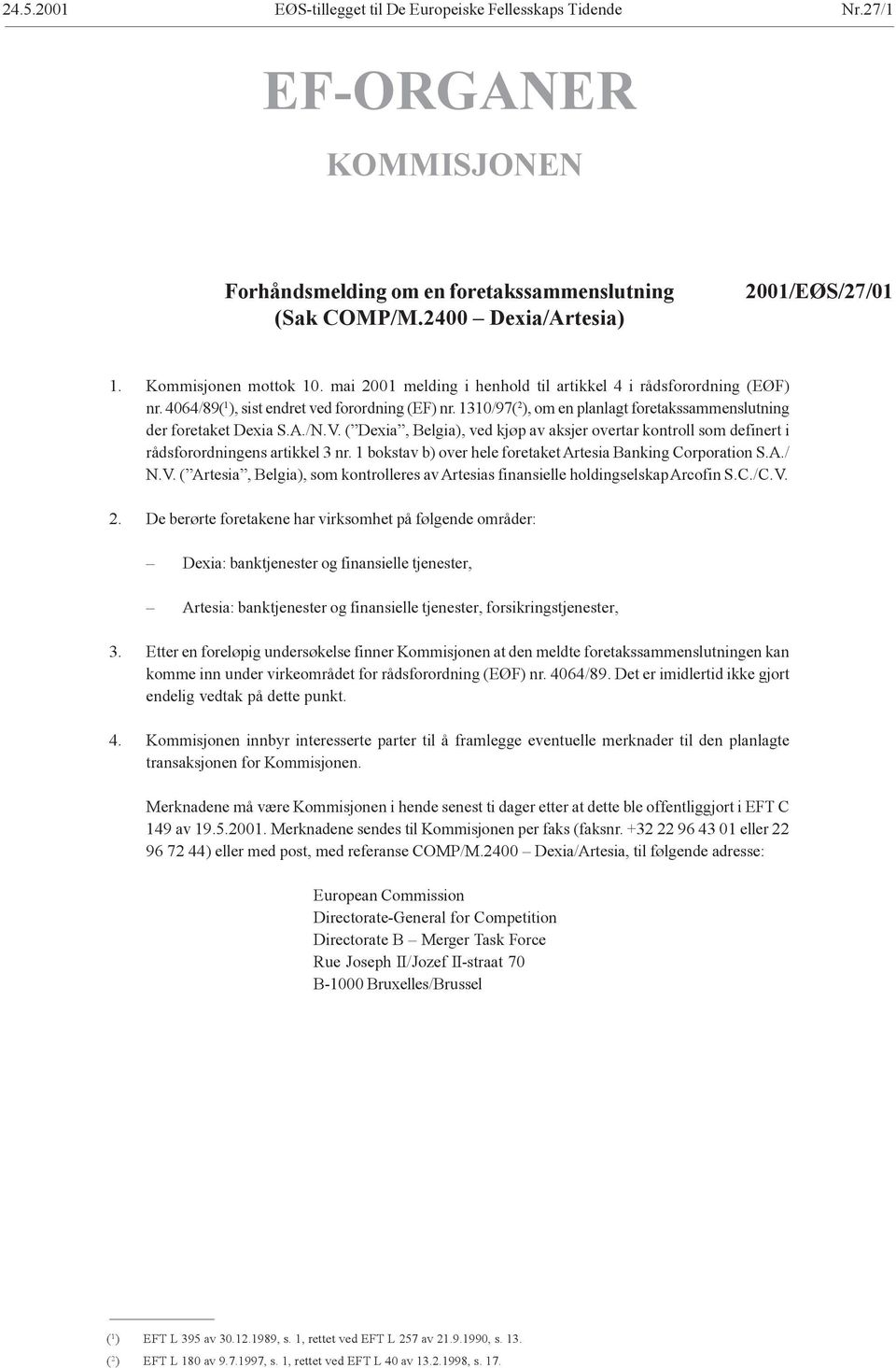 ( Dexia, Belgia), ved kjøp av aksjer overtar kontroll som definert i rådsforordningens artikkel 3 nr. 1 bokstav b) over hele foretaket Artesia Banking Corporation S.A./ N.V.