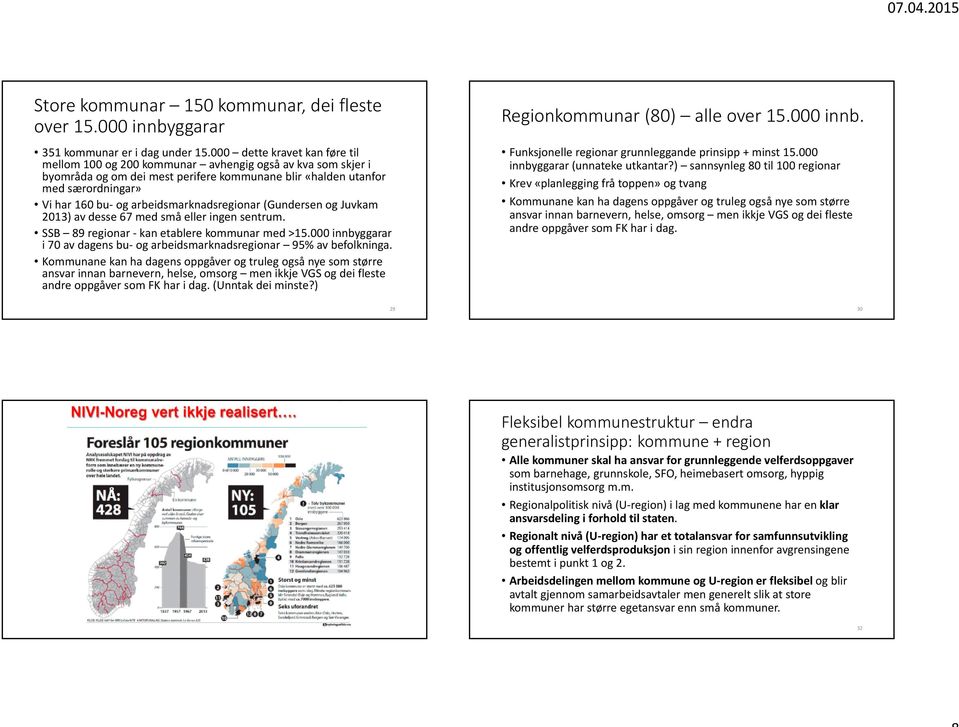 arbeidsmarknadsregionar (Gundersen og Juvkam 2013) av desse 67 med små eller ingen sentrum. SSB 89 regionar -kan etablere kommunar med >15.