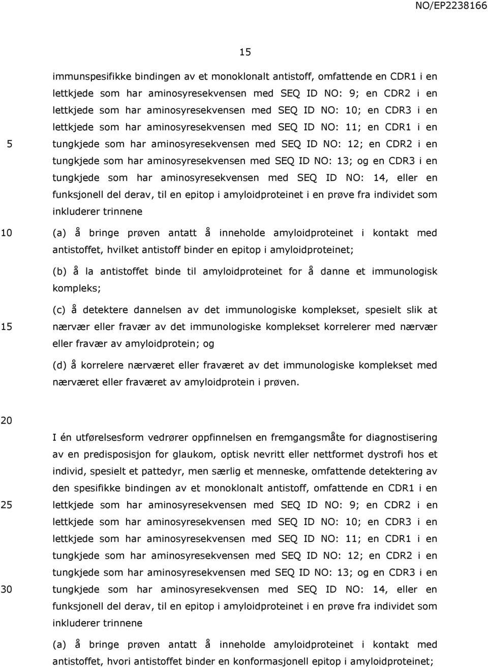 SEQ ID NO: 13; og en CDR3 i en tungkjede som har aminosyresekvensen med SEQ ID NO: 14, eller en funksjonell del derav, til en epitop i amyloidproteinet i en prøve fra individet som inkluderer