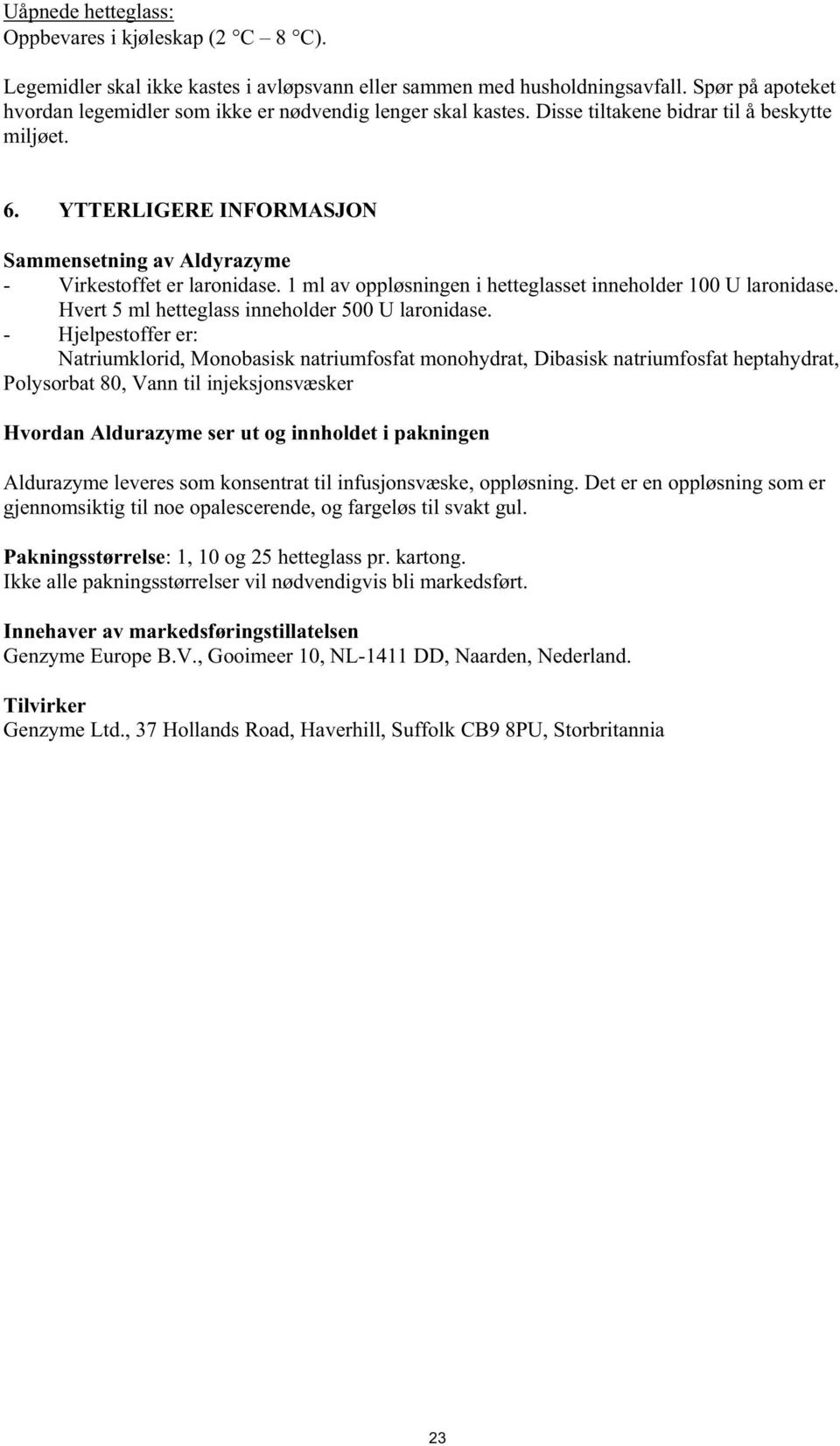 YTTERLIGERE INFORMASJON Sammensetning av Aldyrazyme - Virkestoffet er laronidase. 1 ml av oppløsningen i hetteglasset inneholder 100 U laronidase. Hvert 5 ml hetteglass inneholder 500 U laronidase.