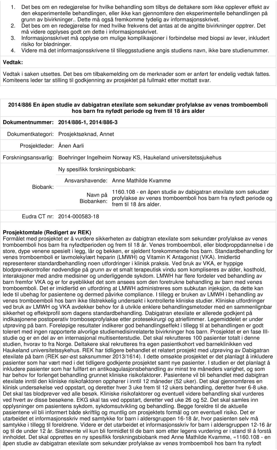 Det må videre opplyses godt om dette i informasjonsskrivet. 3. Informasjonsskrivet må opplyse om mulige komplikasjoner i forbindelse med biopsi av lever, inkludert risiko for blødninger. 4.