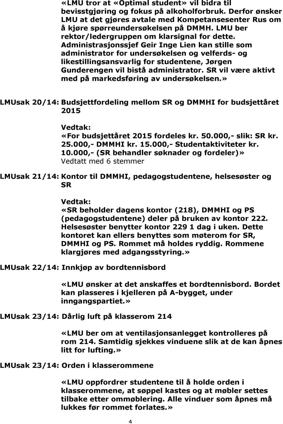 Administrasjonssjef Geir Inge Lien kan stille som administrator for undersøkelsen og velferds- og likestillingsansvarlig for studentene, Jørgen Gunderengen vil bistå administrator.