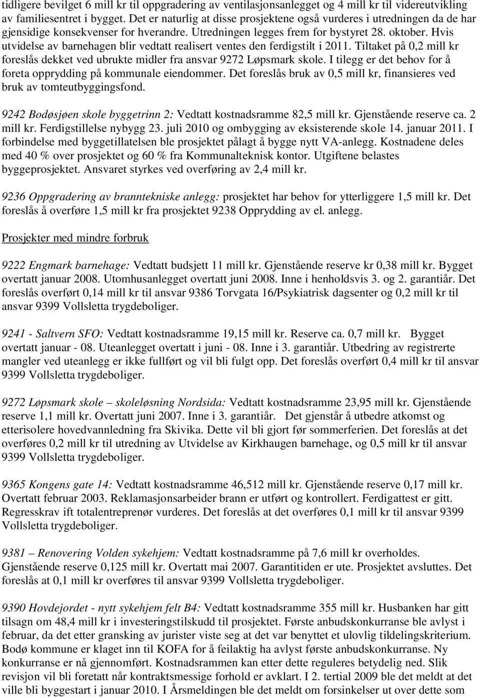 Hvis utvidelse av barnehagen blir vedtatt realisert ventes den ferdigstilt i 2011. Tiltaket på 0,2 mill kr foreslås dekket ved ubrukte midler fra ansvar 9272 Løpsmark skole.