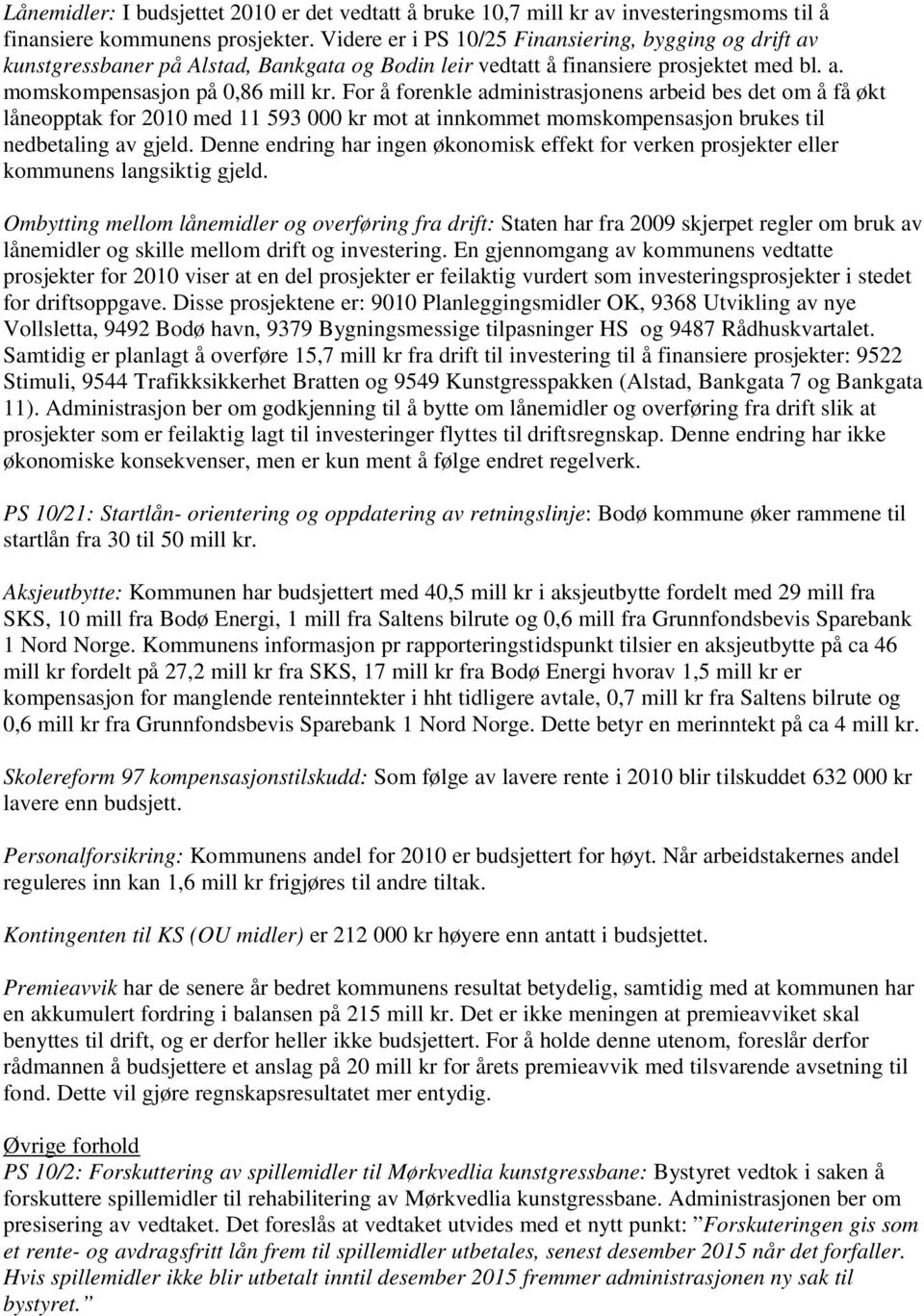 For å forenkle administrasjonens arbeid bes det om å få økt låneopptak for 2010 med 11 593 000 kr mot at innkommet momskompensasjon brukes til nedbetaling av gjeld.