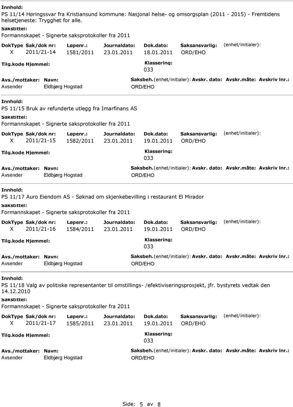 /mottaker: Navn: Saksbeh. Avskr. dato: Avskr.måte: Avskriv lnr.: PS 11/18 Valg av politiske representanter til omstillings- /efektiviseringsprosjekt, jfr. bystyrets vedtak den 14.12.