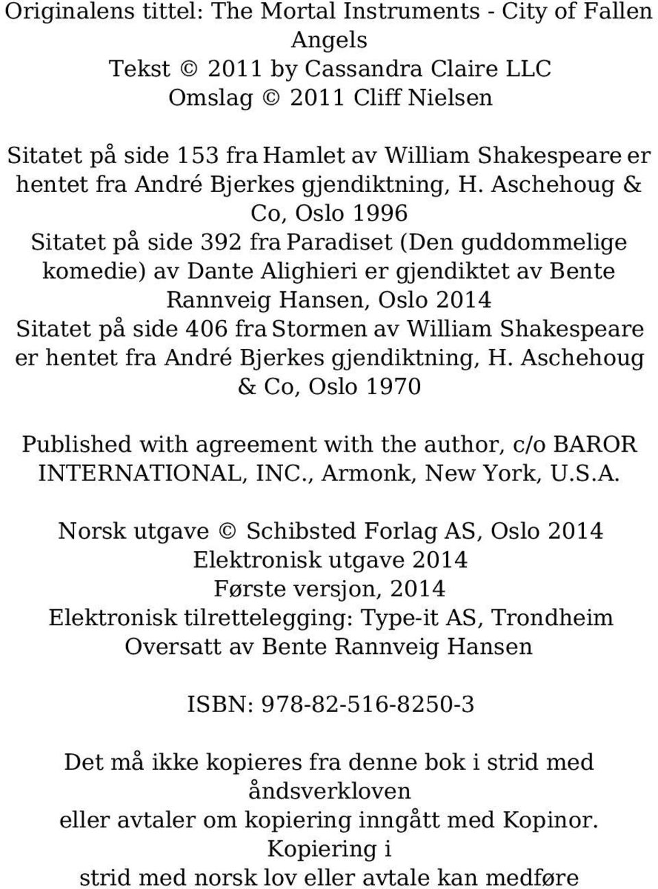 Aschehoug & Co, Oslo 1996 Sitatet på side 392 fra Paradiset (Den guddommelige komedie) av Dante Alighieri er gjendiktet av Bente Rannveig Hansen, Oslo 2014 Sitatet på side 406 fra Stormen av William