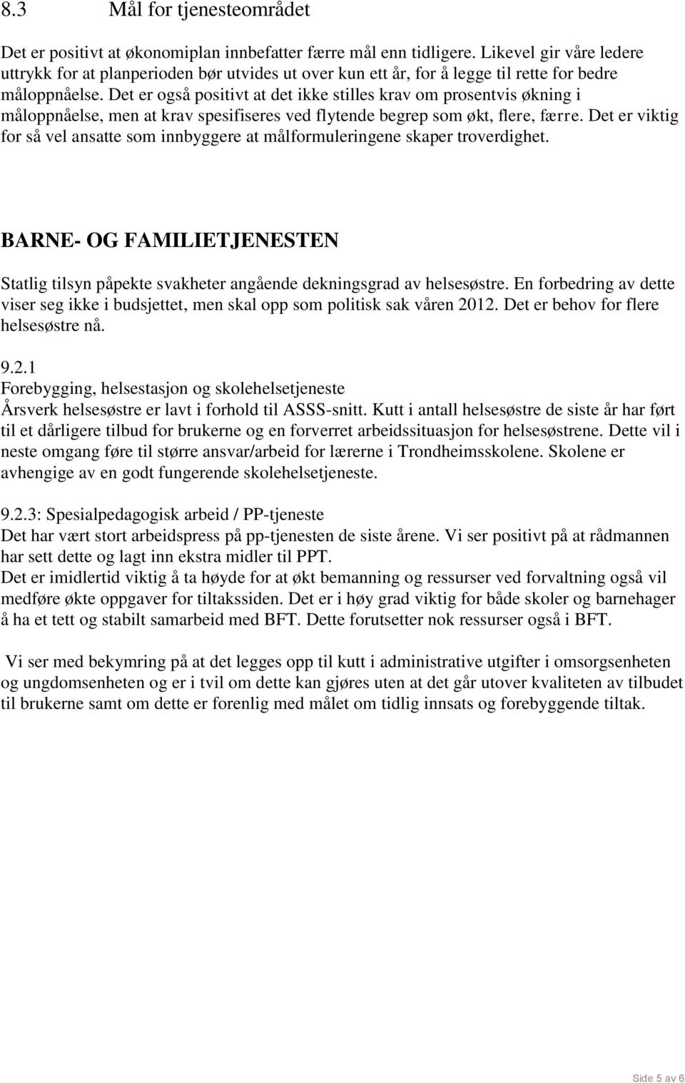 Det er også positivt at det ikke stilles krav om prosentvis økning i måloppnåelse, men at krav spesifiseres ved flytende begrep som økt, flere, færre.