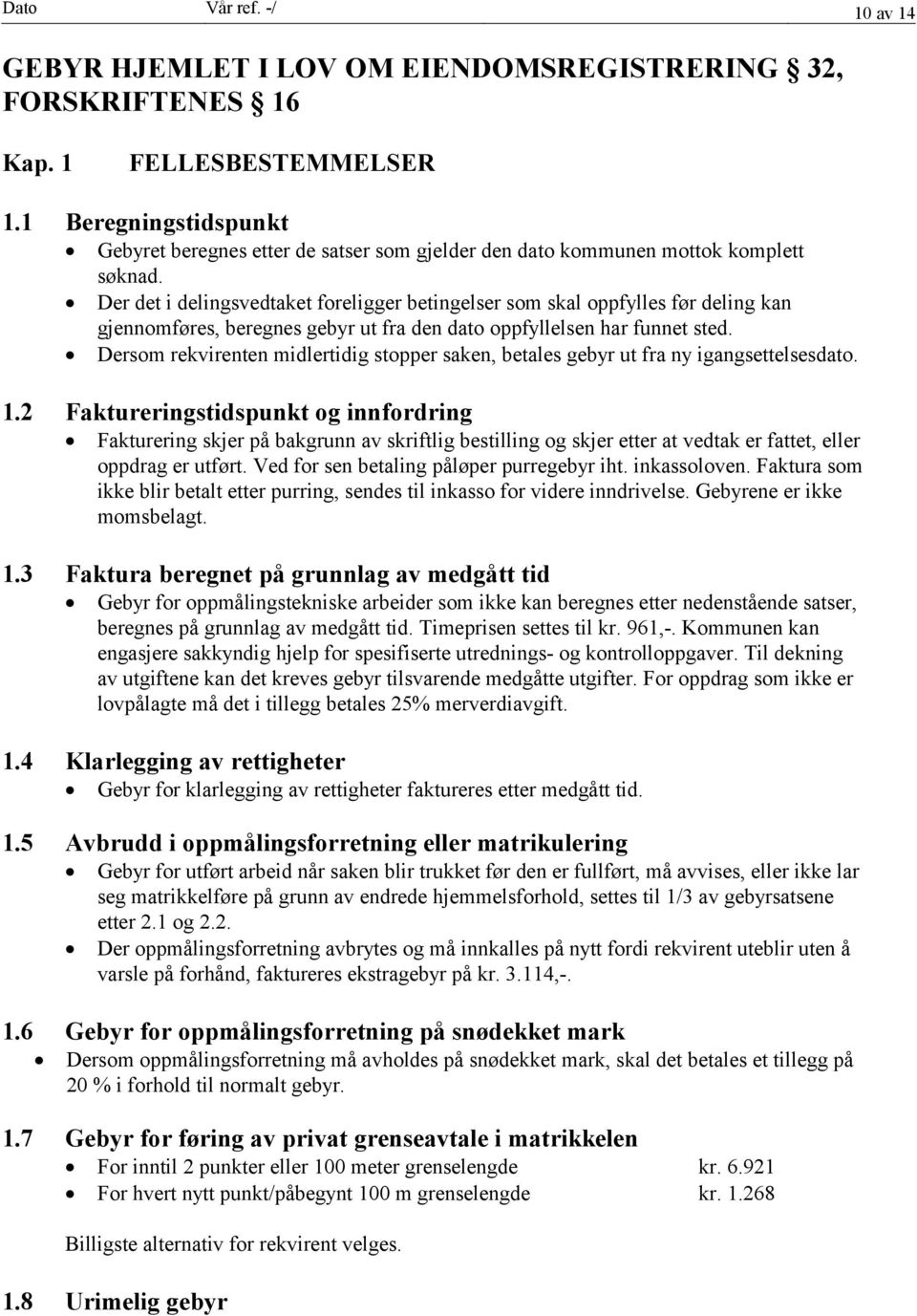 Der det i delingsvedtaket foreligger betingelser som skal oppfylles før deling kan gjennomføres, beregnes gebyr ut fra den dato oppfyllelsen har funnet sted.