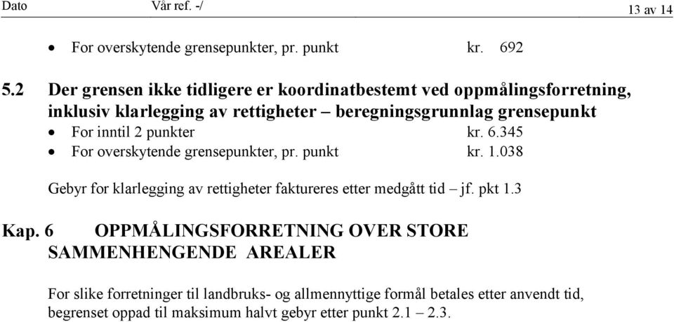 inntil 2 punkter kr. 6.345 For overskytende grensepunkter, pr. punkt kr. 1.038 Gebyr for klarlegging av rettigheter faktureres etter medgått tid jf.