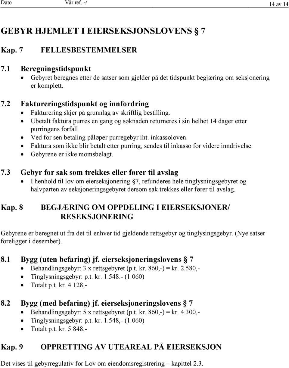 2 Faktureringstidspunkt og innfordring Fakturering skjer på grunnlag av skriftlig bestilling. Ubetalt faktura purres en gang og søknaden returneres i sin helhet 14 dager etter purringens forfall.