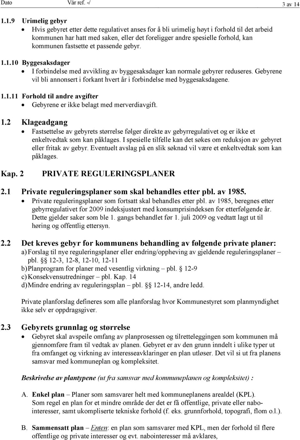 kommunen fastsette et passende gebyr. 1.1.10 Byggesaksdager I forbindelse med avvikling av byggesaksdager kan normale gebyrer reduseres.