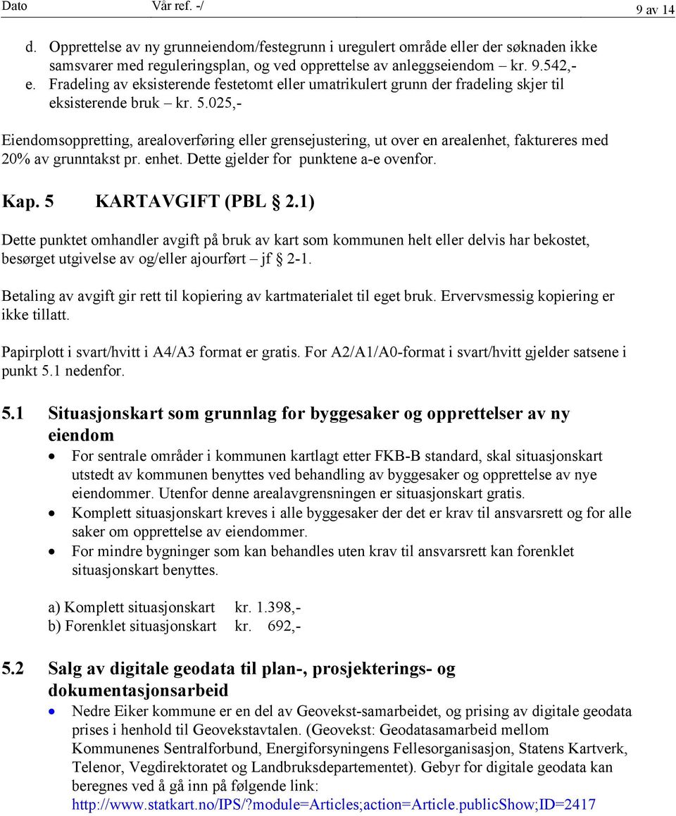 025,- Eiendomsoppretting, arealoverføring eller grensejustering, ut over en arealenhet, faktureres med 20% av grunntakst pr. enhet. Dette gjelder for punktene a-e ovenfor. Kap. 5 KARTAVGIFT (PBL 2.