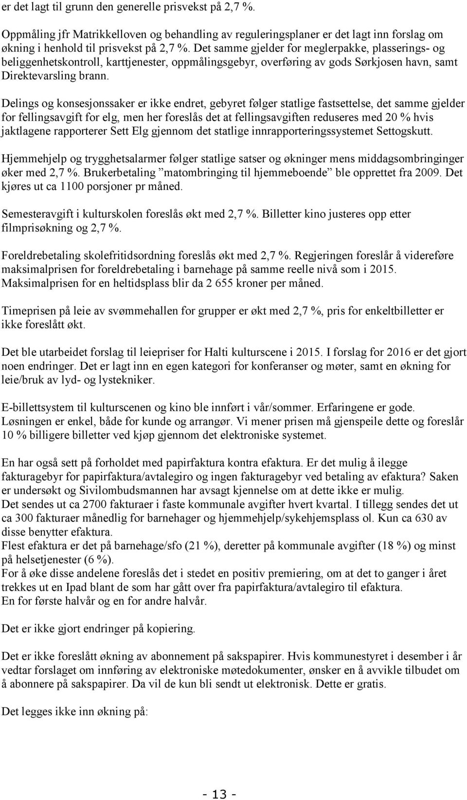 Delings og konsesjonssaker er ikke endret, gebyret følger statlige fastsettelse, det samme gjelder for fellingsavgift for elg, men her foreslås det at fellingsavgiften reduseres med 20 % hvis