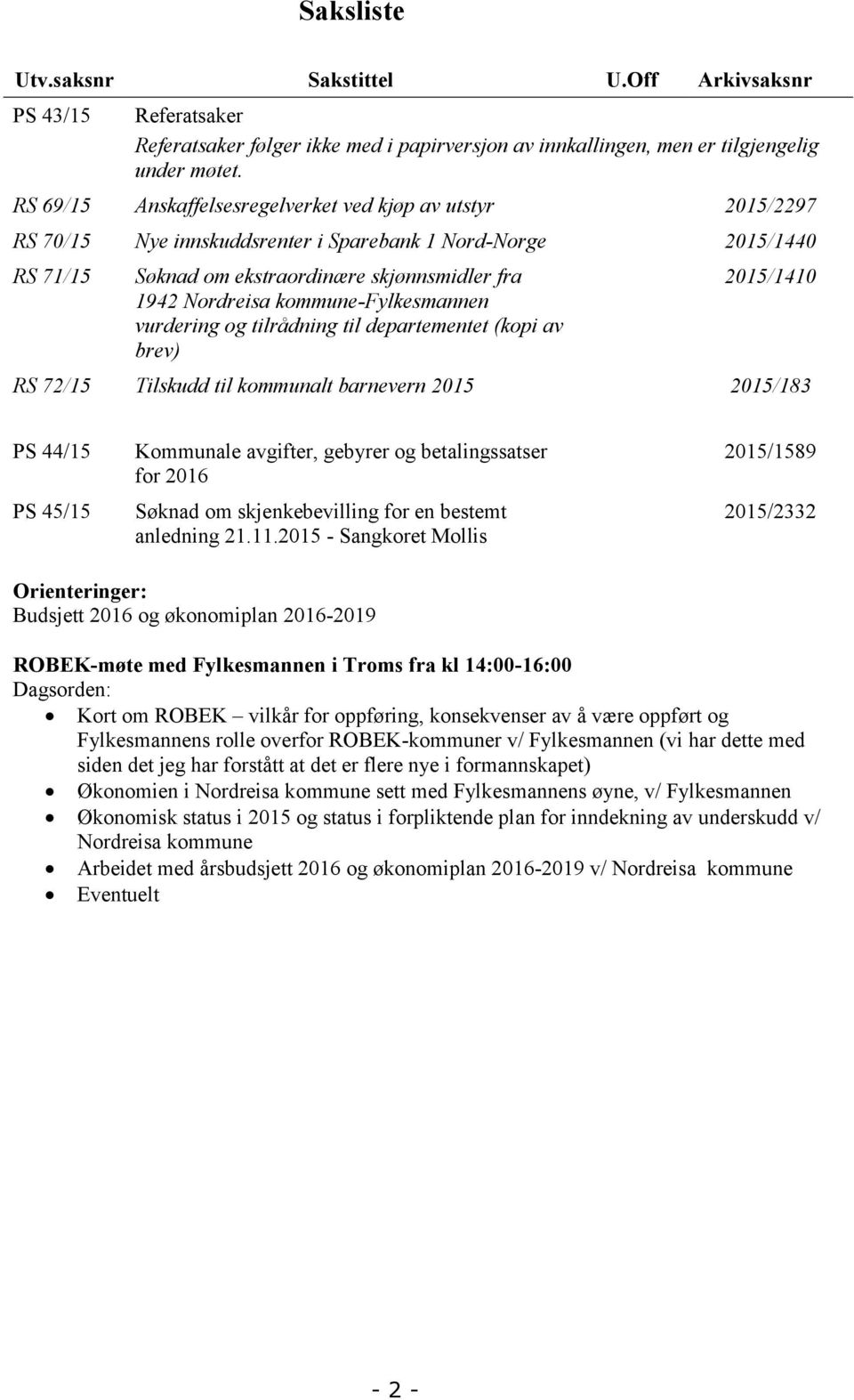 kommune-fylkesmannen vurdering og tilrådning til departementet (kopi av brev) 2015/1410 RS 72/15 Tilskudd til kommunalt barnevern 2015 2015/183 PS 44/15 PS 45/15 Kommunale avgifter, gebyrer og