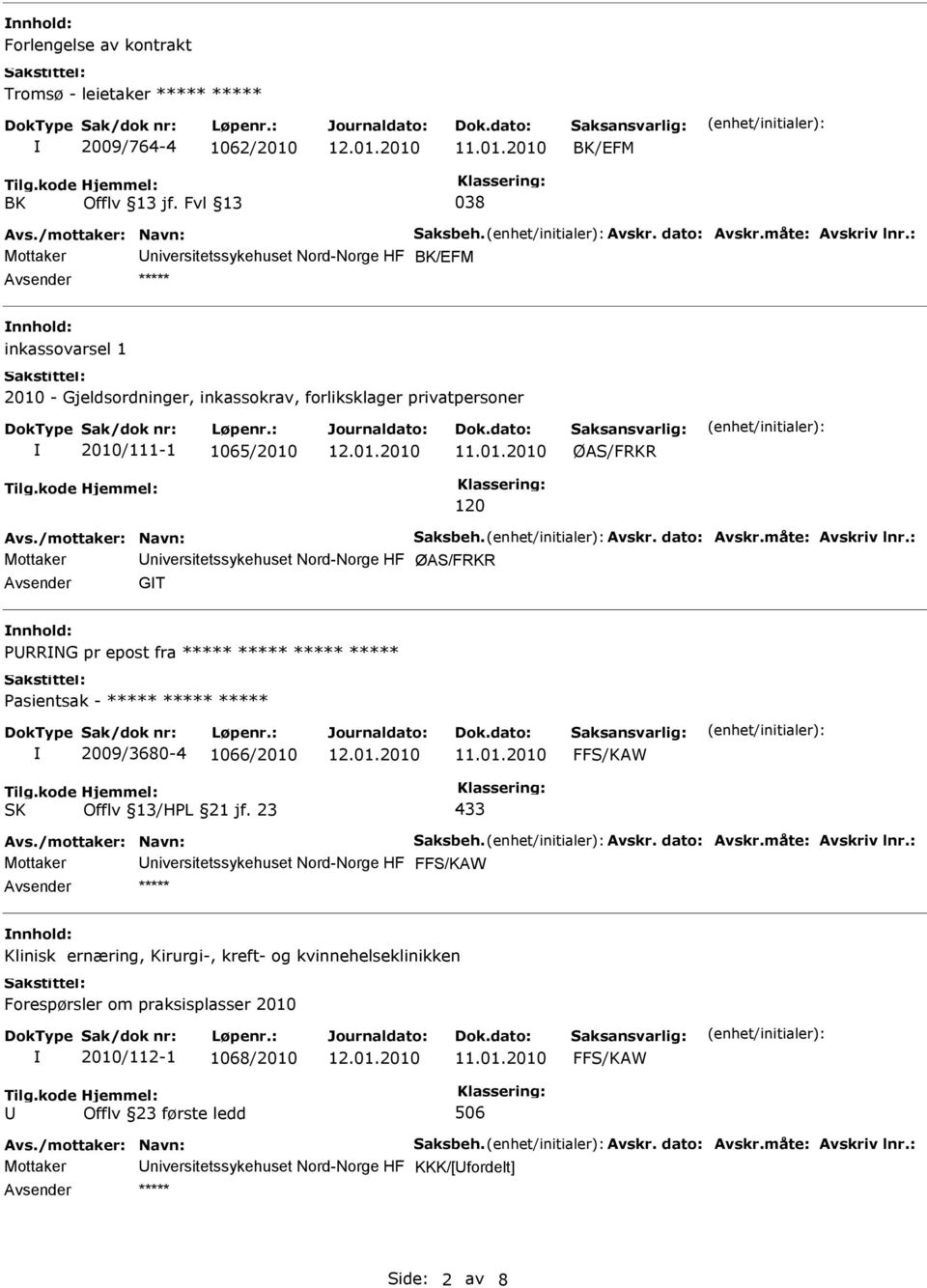 2010/111-1 1065/2010 ØAS/FRKR 120 Mottaker Universitetssykehuset Nord-Norge HF ØAS/FRKR Avsender GT nnhold: PURRNG pr epost fra ***** ***** ***** ***** 2009/3680-4 1066/2010