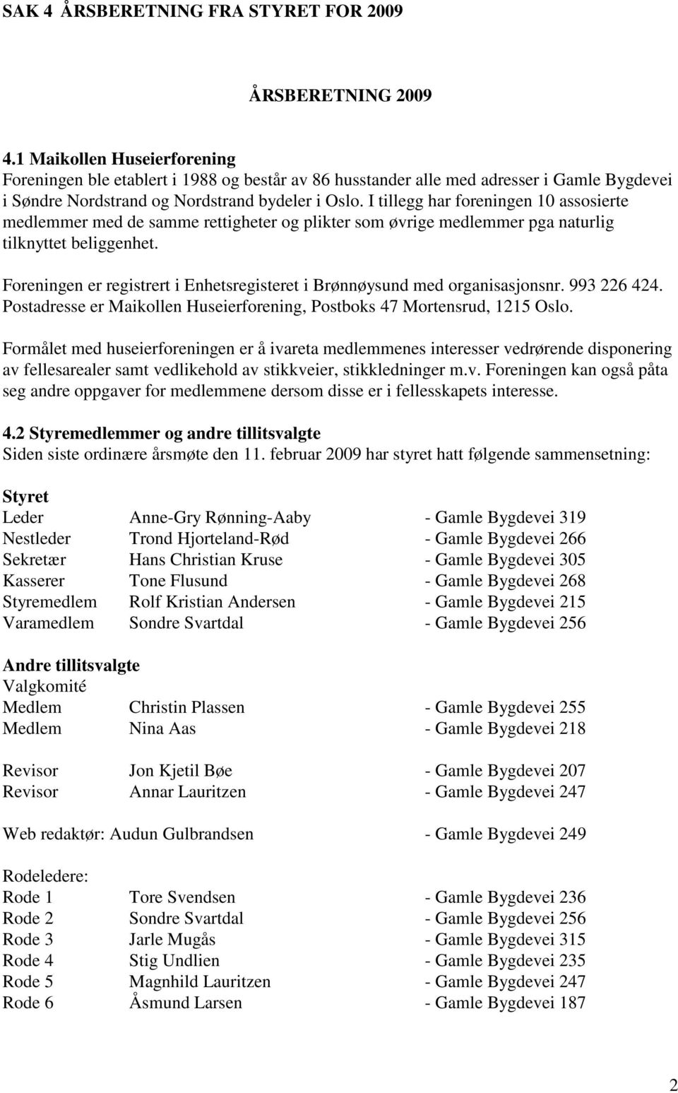 I tillegg har foreningen 10 assosierte medlemmer med de samme rettigheter og plikter som øvrige medlemmer pga naturlig tilknyttet beliggenhet.