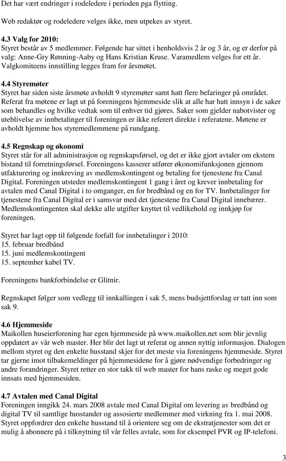 4 Styremøter Styret har siden siste årsmøte avholdt 9 styremøter samt hatt flere befaringer på området.