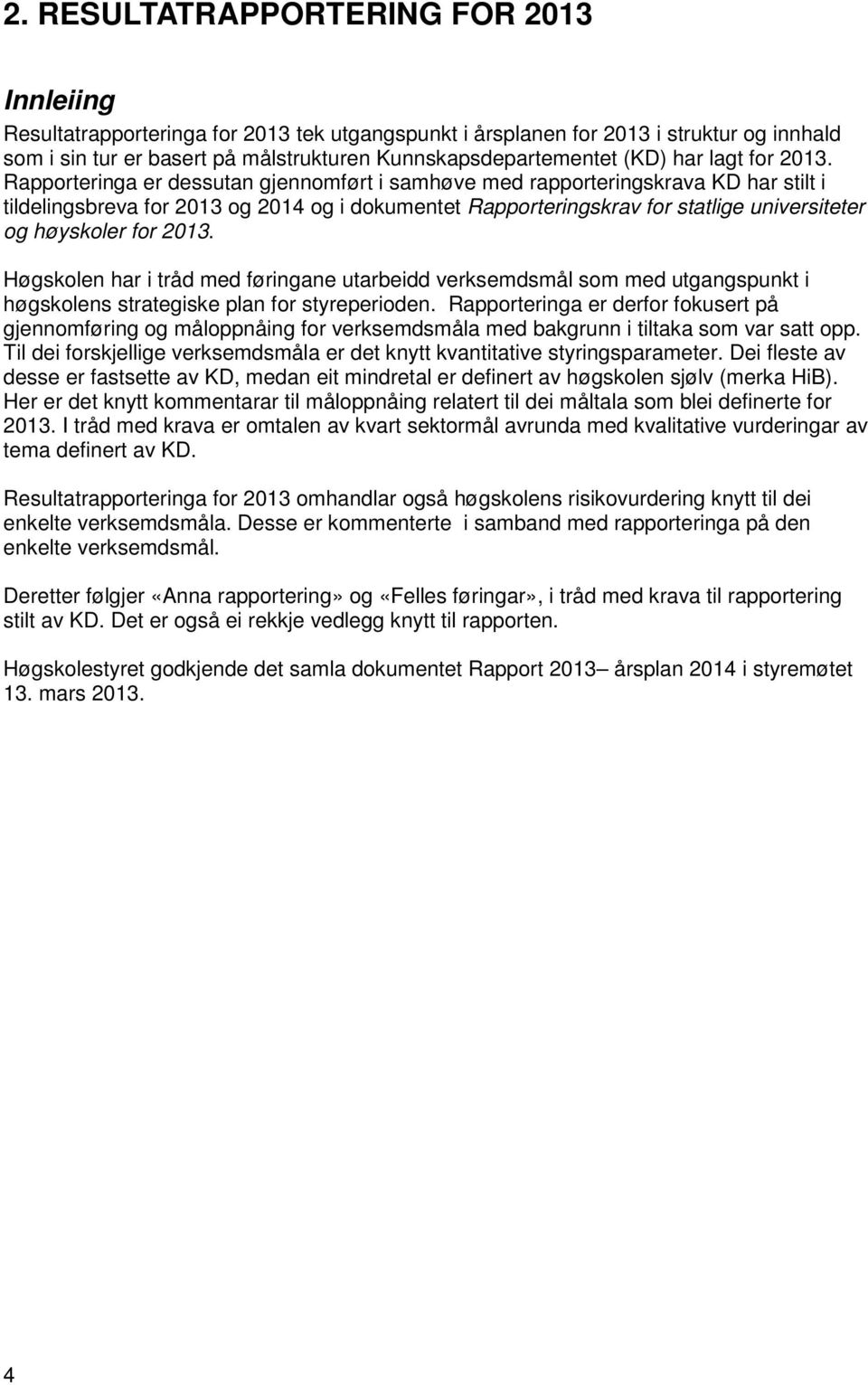 Rapporteringa er dessutan gjennomført i samhøve med rapporteringskrava KD har stilt i tildelingsbreva for 2013 og 2014 og i dokumentet Rapporteringskrav for statlige universiteter og høyskoler for