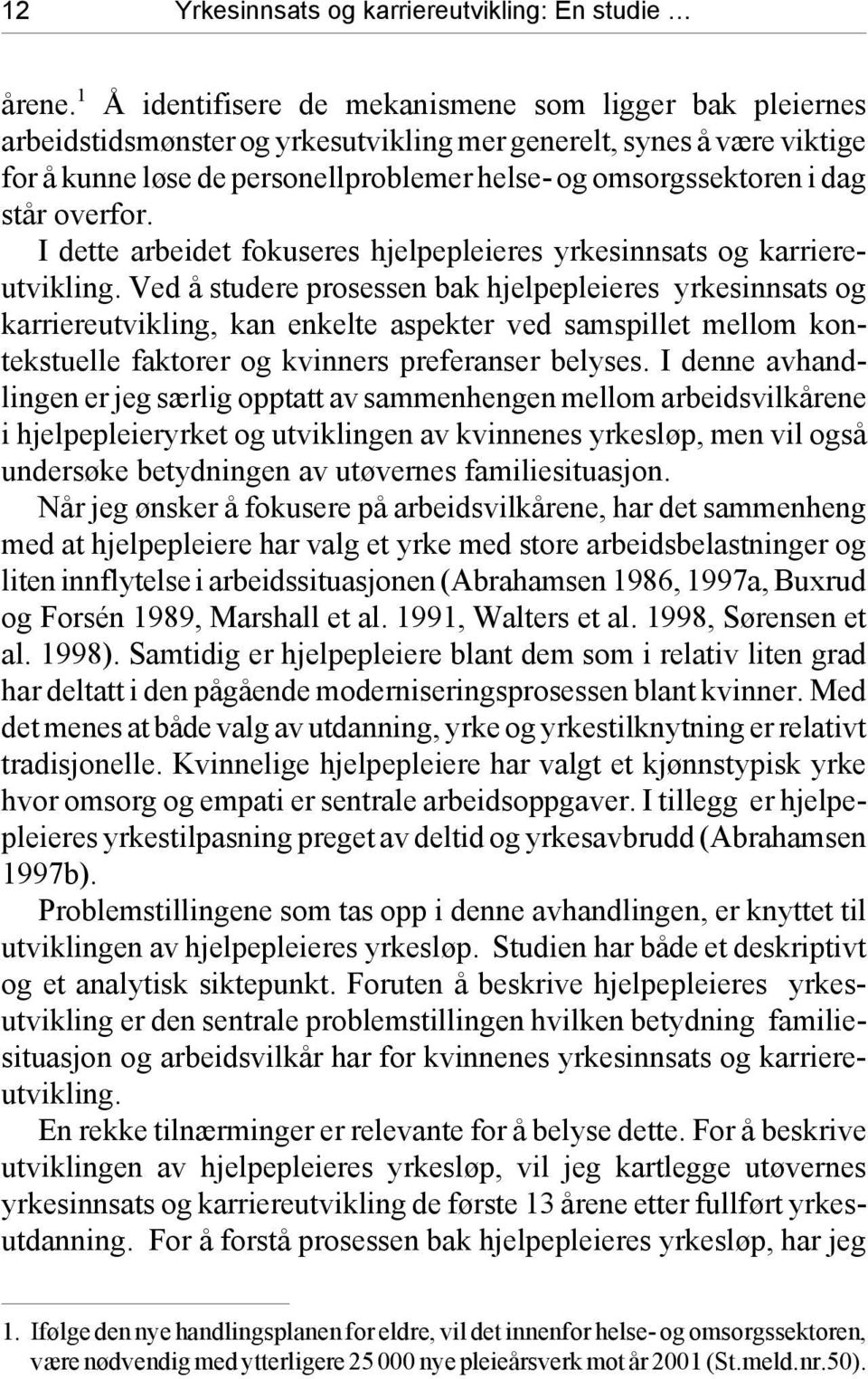 står overfor. I dette arbeidet fokuseres hjelpepleieres yrkesinnsats og karriereutvikling.