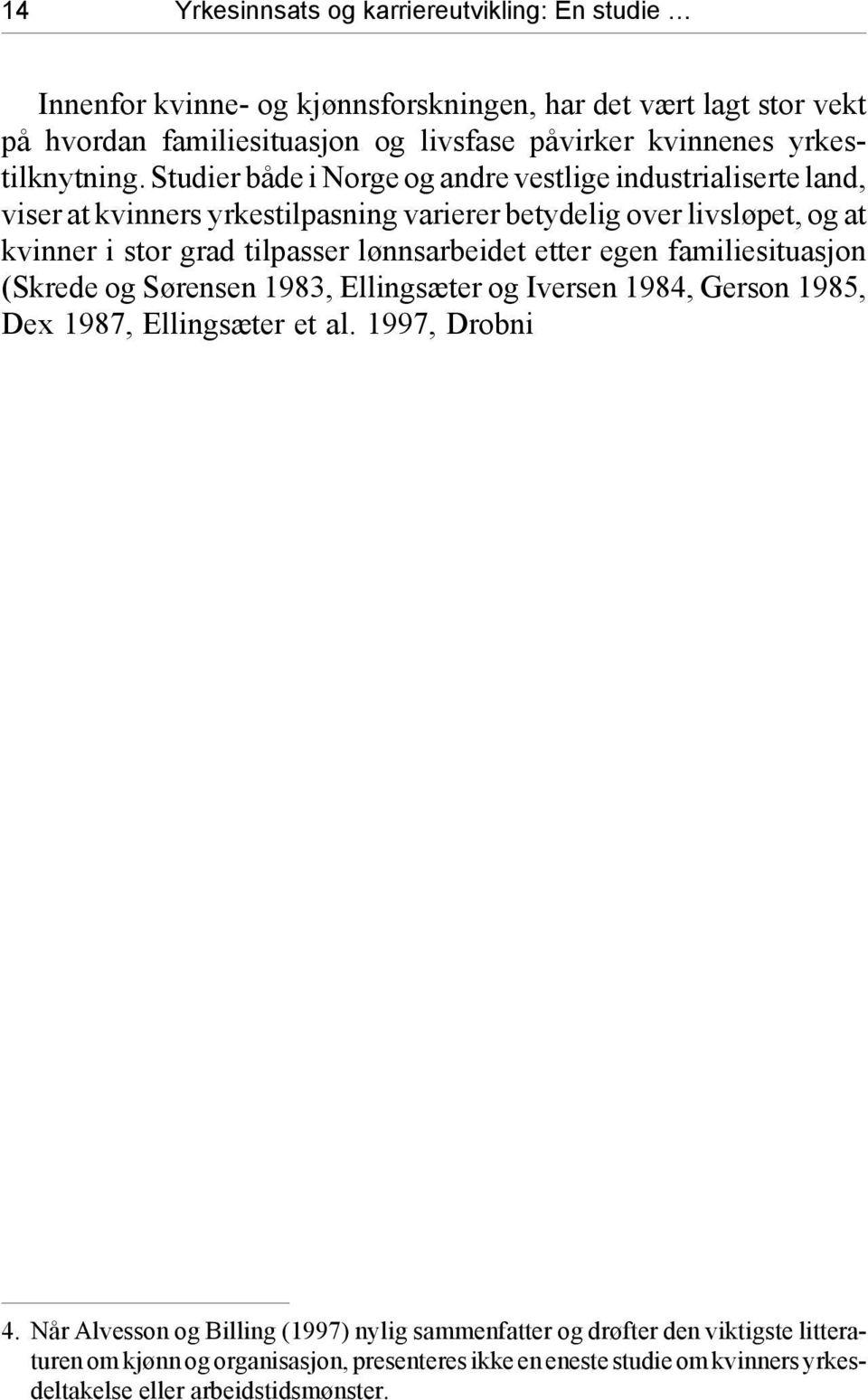 familiesituasjon (Skrede og Sørensen 1983, Ellingsæter og Iversen 1984, Gerson 1985, Dex 1987, Ellingsæter et al. 1997, Drobni et al. 1999).