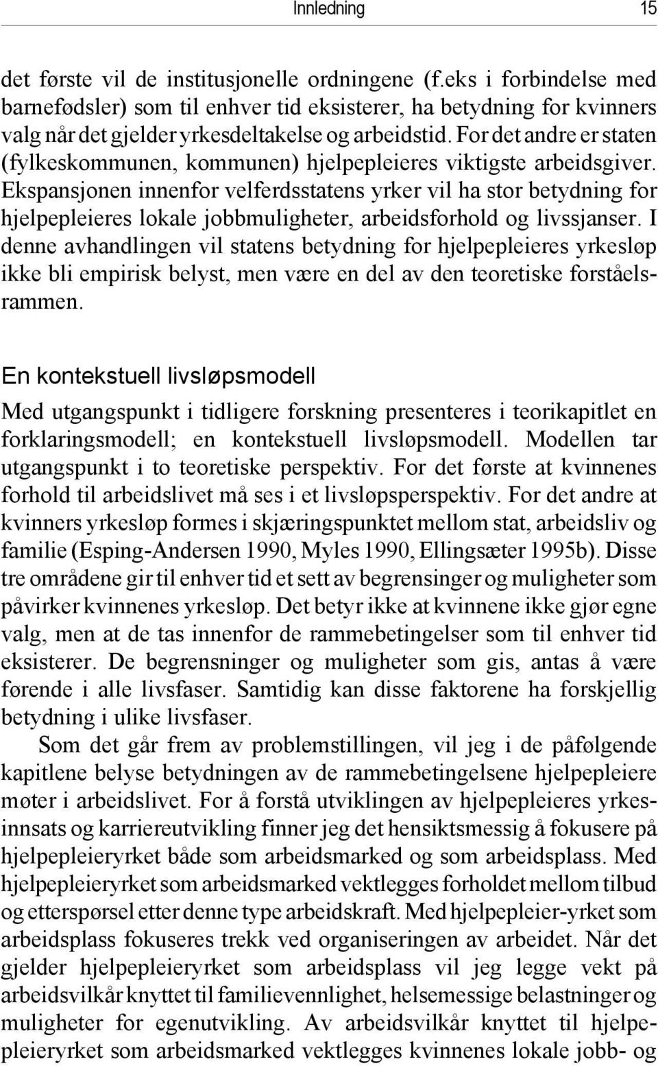 For det andre er staten (fylkeskommunen, kommunen) hjelpepleieres viktigste arbeidsgiver.