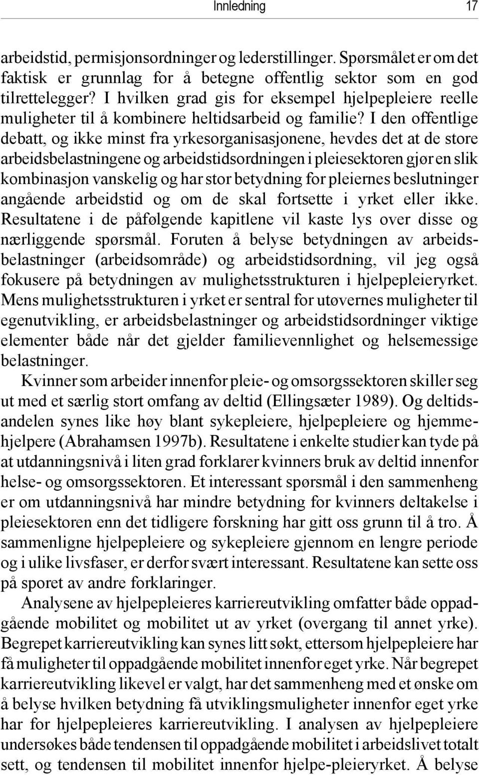 I den offentlige debatt, og ikke minst fra yrkesorganisasjonene, hevdes det at de store arbeidsbelastningene og arbeidstidsordningen i pleiesektoren gjør en slik kombinasjon vanskelig og har stor