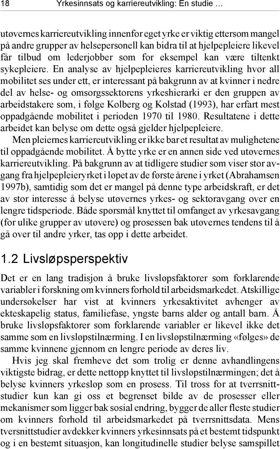 En analyse av hjelpepleieres karriereutvikling hvor all mobilitet ses under ett, er interessant på bakgrunn av at kvinner i nedre del av helse- og omsorgssektorens yrkeshierarki er den gruppen av