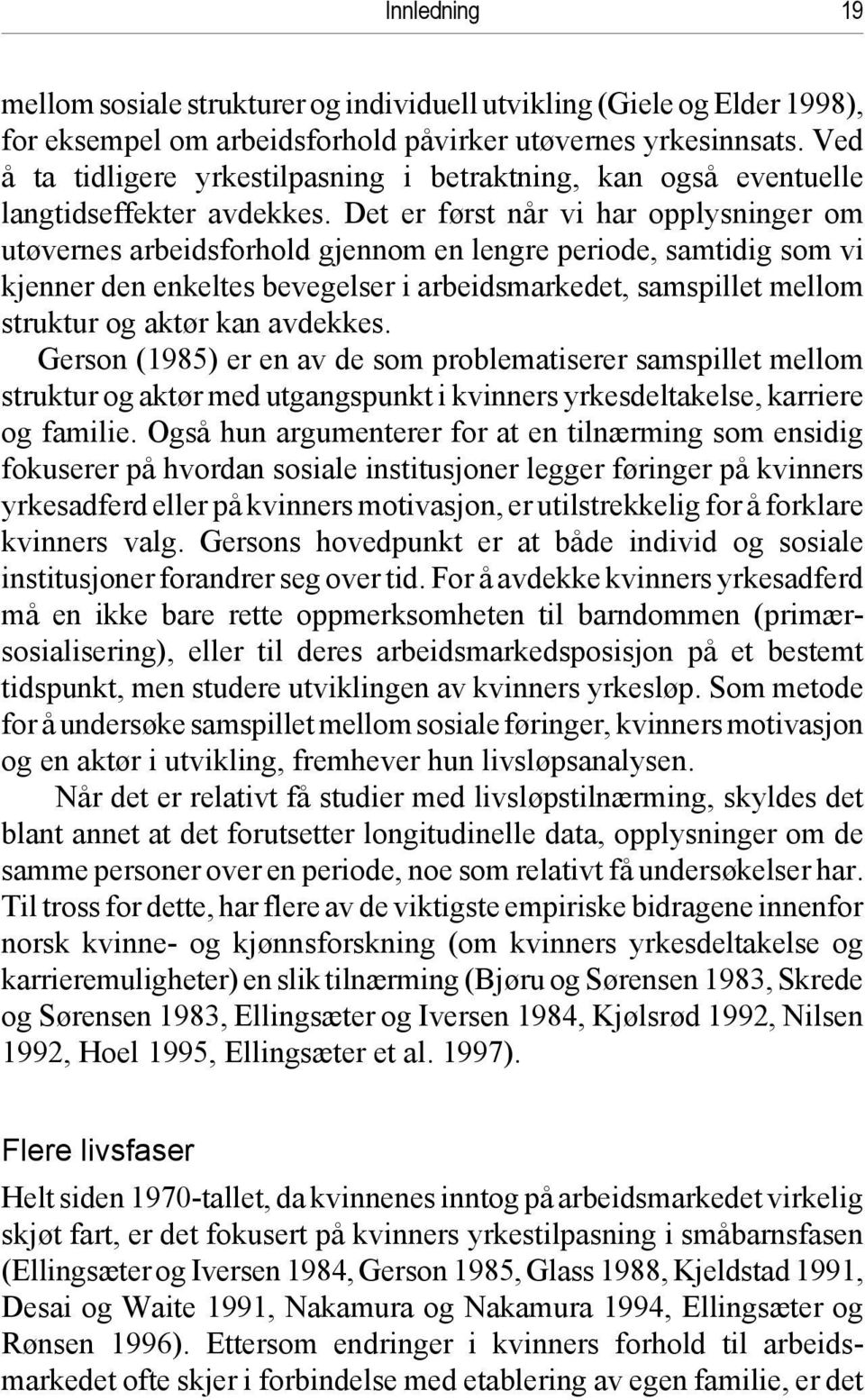 Det er først når vi har opplysninger om utøvernes arbeidsforhold gjennom en lengre periode, samtidig som vi kjenner den enkeltes bevegelser i arbeidsmarkedet, samspillet mellom struktur og aktør kan