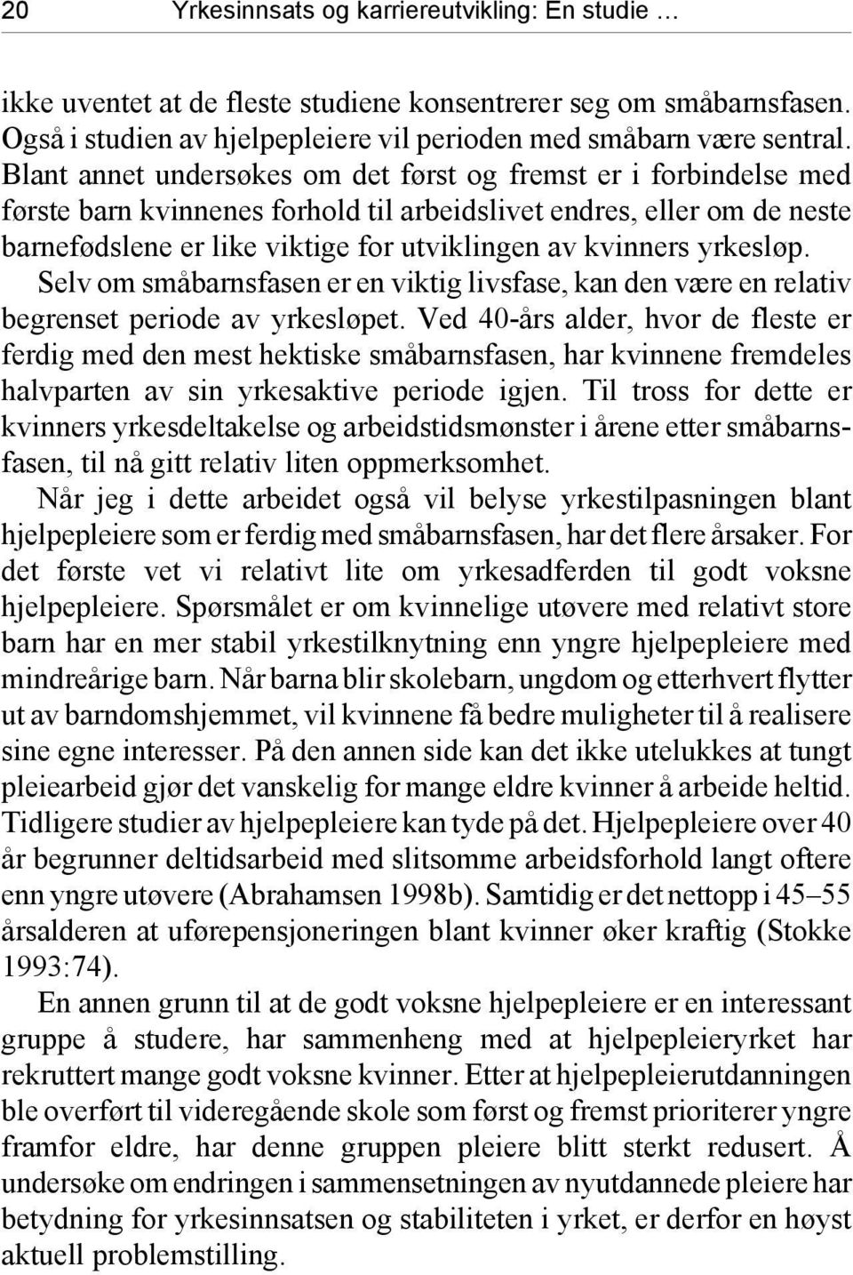 yrkesløp. Selv om småbarnsfasen er en viktig livsfase, kan den være en relativ begrenset periode av yrkesløpet.